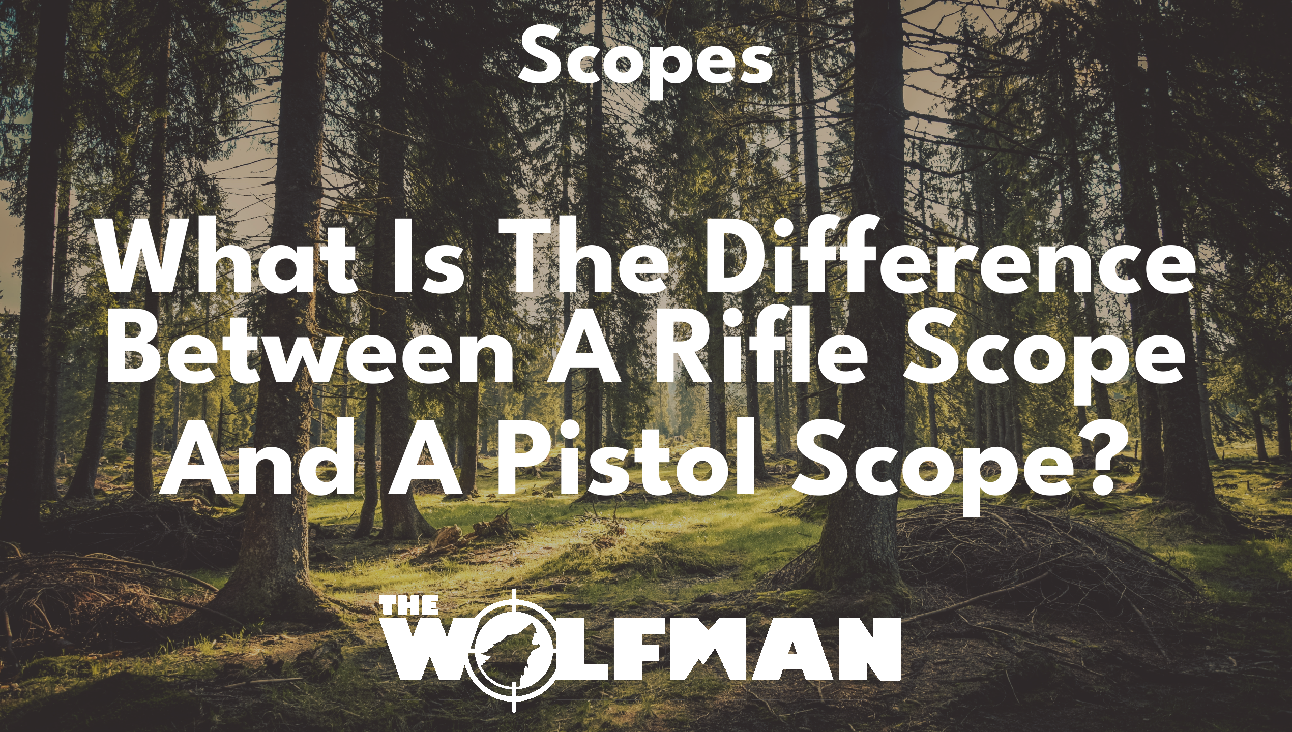 What Is The Difference Between A Rifle Scope And A Pistol Scope? — The Wolfman